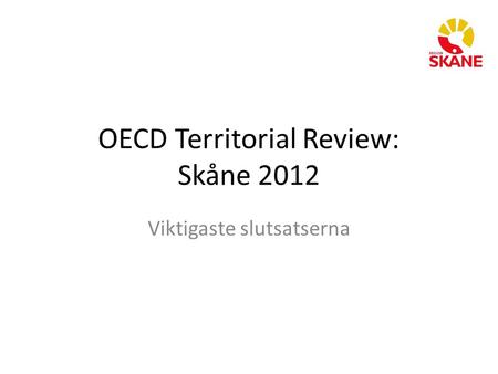 OECD Territorial Review: Skåne 2012 Viktigaste slutsatserna.