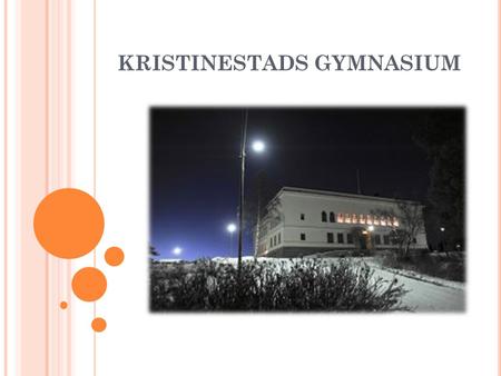 KRISTINESTADS GYMNASIUM. BASFAKTA ÄMNEN & KURSER UPPLÄGG GYMNASIESTUDIER VARFÖR STUDENT? ARRANGEMANG – SKJUTSAR ETC TILLSTÄLLNINGAR - EXTRA KRYDDOR I.