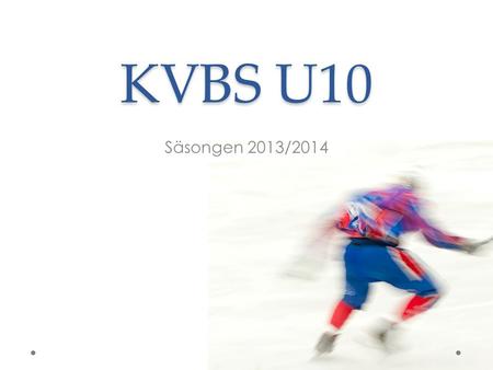 KVBS U10 Säsongen 2013/2014. Ledarstab U10 2013/2014 Tränare: Martin Lindgren, Mikael Sundqvist, Thomaz Doktare Slipare: (Johan Danielsson) Lagledare/