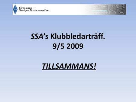 SSA’s Klubbledarträff. 9/5 2009 TILLSAMMANS!. Vad är detta? Detta är en träff för aktiva klubbledare som är villiga att diskutera frågor som berör verksamheten,