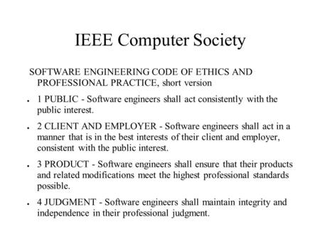 IEEE Computer Society SOFTWARE ENGINEERING CODE OF ETHICS AND PROFESSIONAL PRACTICE, short version 1 PUBLIC - Software engineers shall act consistently.