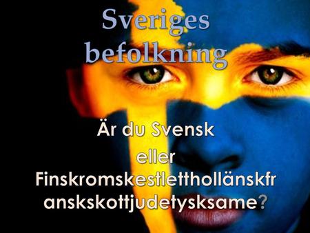 Är du Svensk eller Finskromskestletthollänskfranskskottjudetysksame?