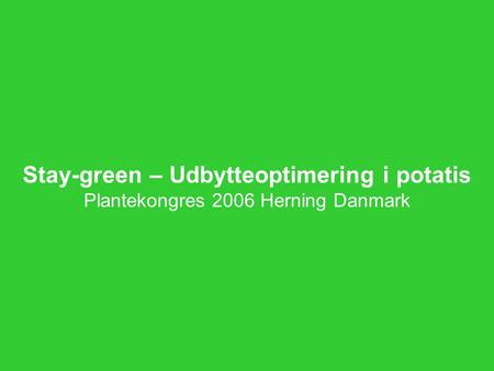 Stay-green – Udbytteoptimering i potatis Plantekongres 2006 Herning Danmark.