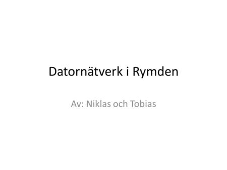 Datornätverk i Rymden Av: Niklas och Tobias. Innehåll Historia Internet i rymden Protokoll – CFDP(CCSDS File Delivery Protocol) – DTN(Delay/Disruption.