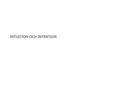 INTUITION OCH INTENTION. Intentionen arbetar som drömmen. Freud menar att vi bearbetar problemet genom att röra oss i en cirkelrörelse runt problemets.