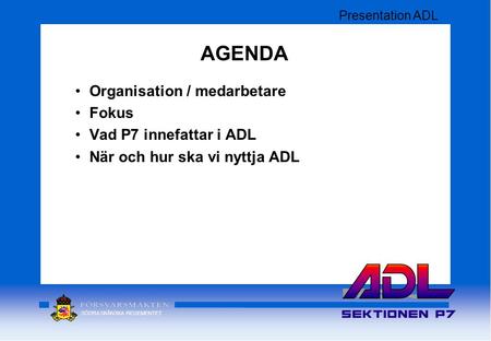 AGENDA Organisation / medarbetare Fokus Vad P7 innefattar i ADL