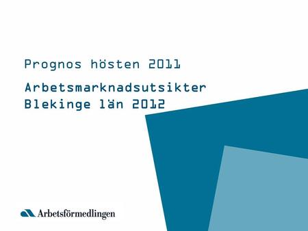 Arbetsmarknadsutsikter Blekinge län 2012 Prognos hösten 2011.