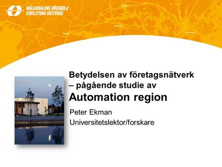 Betydelsen av företagsnätverk – pågående studie av Automation region Peter Ekman Universitetslektor/forskare.