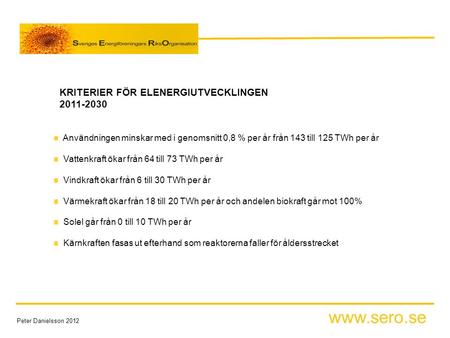 Www.sero.se Peter Danielsson 2012 KRITERIER FÖR ELENERGIUTVECKLINGEN 2011-2030 Användningen minskar med i genomsnitt 0,8 % per år från 143 till 125 TWh.