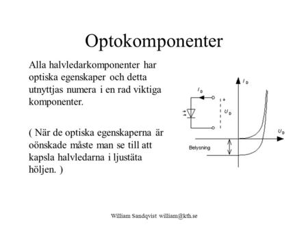 William Sandqvist william@kth.se Optokomponenter Alla halvledarkomponenter har optiska egenskaper och detta utnyttjas numera i en rad viktiga komponenter.