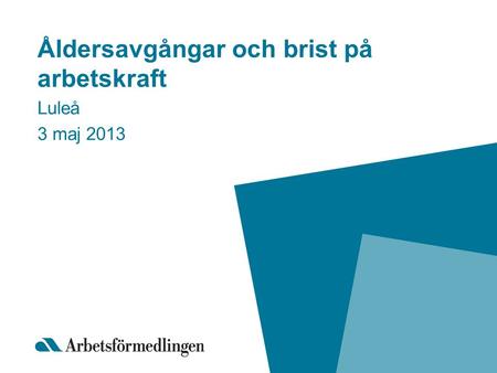 Åldersavgångar och brist på arbetskraft Luleå 3 maj 2013.