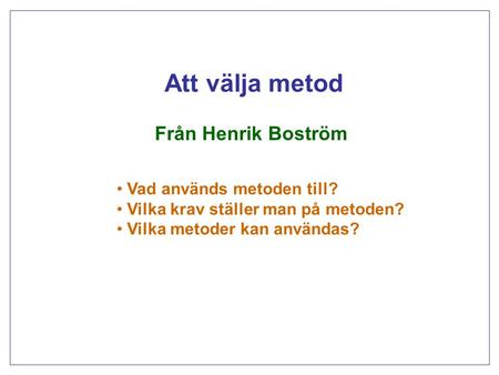 Att välja metod Från Henrik Boström Vad används metoden till?