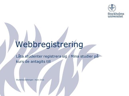 Webbregistrering Låta studenter registrera sig i Mina studier på kurs de antagits till Studentavdelningen mars 2012.