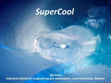 AB Volvo Industrial Electrical Engineering and Automation, Lund University, Sweden SuperCool.