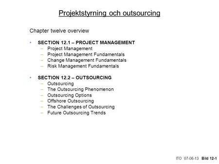 ITO 07-06-13 Bild 12-1 Projektstyrning och outsourcing Chapter twelve overview SECTION 12.1 – PROJECT MANAGEMENT –Project Management –Project Management.