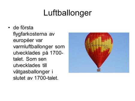 Luftballonger de första flygfarkosterna av européer var varmluftballonger som utvecklades på 1700-talet. Som sen utvecklades till vätgasballonger i slutet.