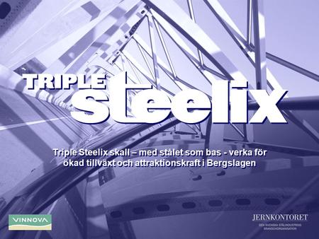 Triple Steelix skall – med stålet som bas - verka för ökad tillväxt och attraktionskraft i Bergslagen.