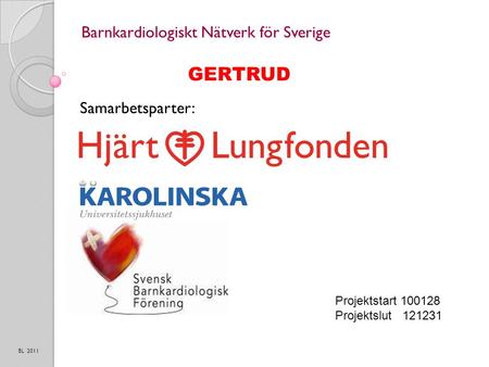 Barnkardiologiskt Nätverk för Sverige Samarbetsparter: BL 2011 Projektstart 100128 Projektslut 121231 GERTRUD.
