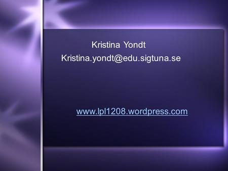 Kristina Yondt Kristina.yondt@edu.sigtuna.se www.lpl1208.wordpress.com.