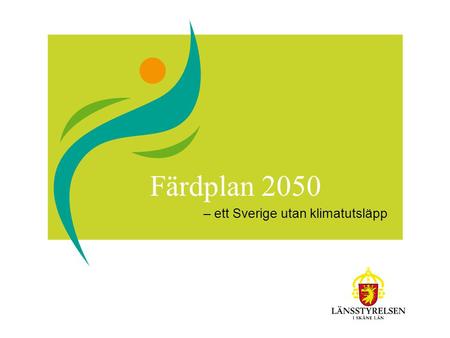 Färdplan 2050 – ett Sverige utan klimatutsläpp. Nationell färdplan till 2050 Klimatvisionen Sverige ska ha en hållbar och resurseffektiv energiförsörjning.