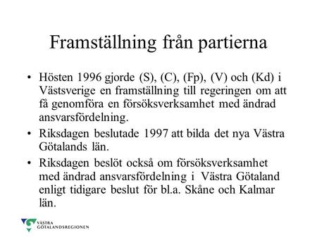 Framställning från partierna Hösten 1996 gjorde (S), (C), (Fp), (V) och (Kd) i Västsverige en framställning till regeringen om att få genomföra en försöksverksamhet.