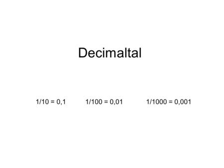 Decimaltal 1/10 = 0,1 1/100 = 0,01 1/1000 = 0,001.