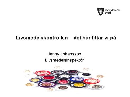 Livsmedelskontrollen – det här tittar vi på Jenny Johansson Livsmedelsinspektör.