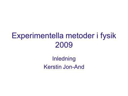 Experimentella metoder i fysik 2009 Inledning Kerstin Jon-And.