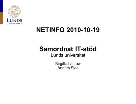 NETINFO 2010-10-19 Samordnat IT-stöd Lunds universitet Birgitta Lastow Anders Sjöö.