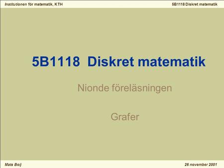 Institutionen för matematik, KTH Mats Boij 5B1118 Diskret matematik 26 november 2001 5B1118 Diskret matematik Nionde föreläsningen Grafer.