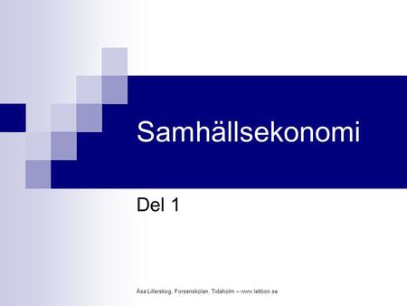 Samhällsekonomi Del 1 Åsa Lillerskog, Forsenskolan, Tidaholm – www.lektion.se.