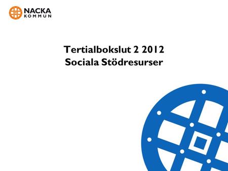 Tertialbokslut 2 2012 Sociala Stödresurser. Tertial bokslut 2 2012 VERKSAMHETSRESULTAT Antalet synpunkter från kunder ökar vilket ger oss god information.