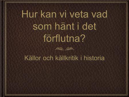 Hur kan vi veta vad som hänt i det förflutna?