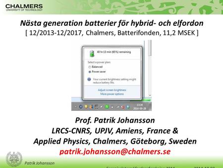 Nästa generation batterier för hybrid- och elfordon [ 12/2013-12/2017, Chalmers, Batterifonden, 11,2 MSEK ] Prof. Patrik Johansson LRCS-CNRS, UPJV, Amiens,