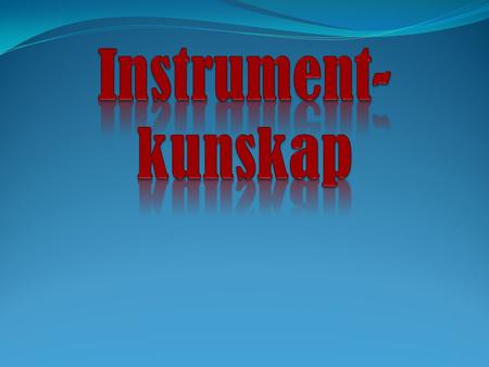 Instrument- kunskap.