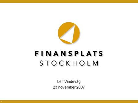 1 Leif Vindevåg 23 november 2007. 2  Skapa en konkurrenskraftig och exportinriktad finansmarknad  Stärka sektorn som tillväxtmotor.