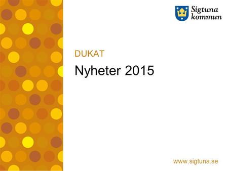 Www.sigtuna.se Nyheter 2015 DUKAT. Upplåtelse av plats Nyheter för uteserveringar på kommunal mark – sommarsäsong 2015 Upplåtelsetid Nya taxor.