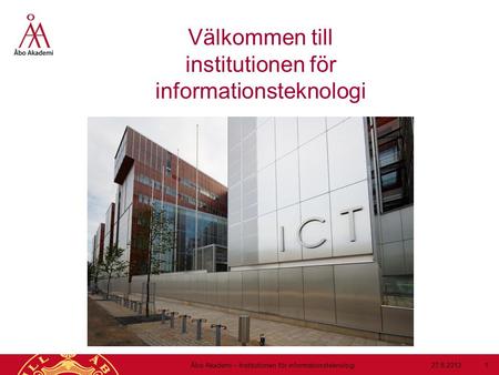 Välkommen till institutionen för informationsteknologi 28.8.2012 27.8.2013Åbo Akademi – Institutionen för informationsteknologi 1.