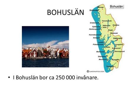 BOHUSLÄN I Bohuslän bor ca 250 000 invånare..