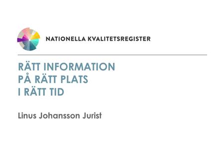 RÄTT INFORMATION PÅ RÄTT PLATS I RÄTT TID Linus Johansson Jurist.