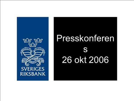 Presskonferen s 26 okt 2006. God konjunktur och stigande inflation Stark tillväxt i omvärlden och i Sverige Tydlig förbättring på arbetsmarknaden Utlåning.