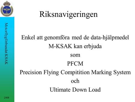 2008 Motorflygförbundet KSAK Riksnavigeringen Enkel att genomföra med de data-hjälpmedel M-KSAK kan erbjuda som PFCM Precision Flying Compitition Marking.