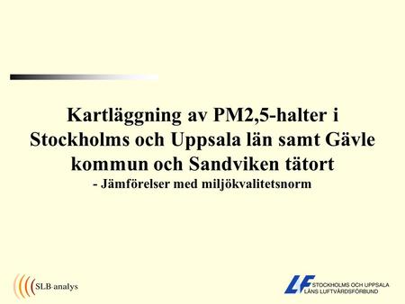 Kartläggning av PM2,5-halter i Stockholms och Uppsala län samt Gävle kommun och Sandviken tätort - Jämförelser med miljökvalitetsnorm.