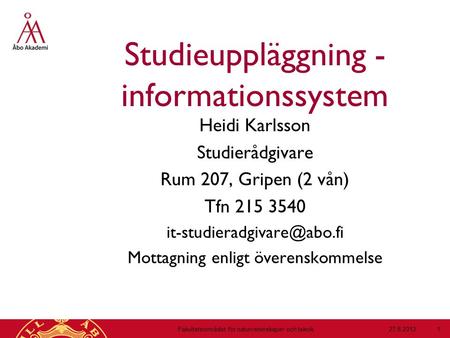 Studieuppläggning - informationssystem Heidi Karlsson Studierådgivare Rum 207, Gripen (2 vån) Tfn 215 3540 Mottagning enligt.