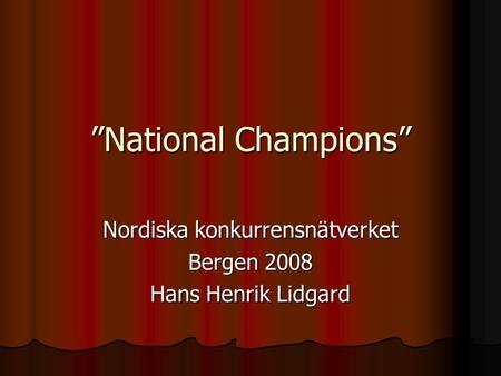 ”National Champions” Nordiska konkurrensnätverket Bergen 2008 Hans Henrik Lidgard.