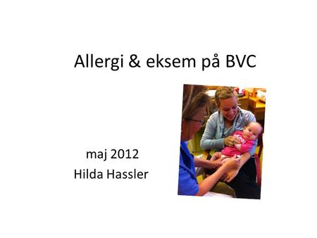 Allergi & eksem på BVC maj 2012 Hilda Hassler.
