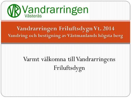 Varmt välkomna till Vandrarringens Friluftsdygn Vandrarringen Friluftsdygn Vt. 2014 Vandring och bestigning av Västmanlands högsta berg.