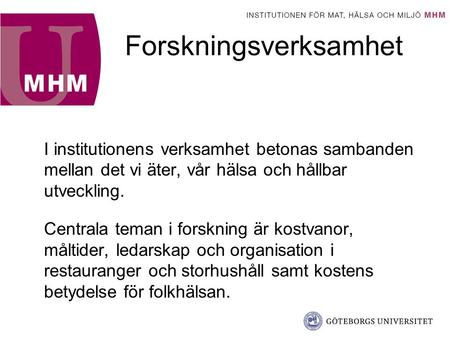 Forskningsverksamhet I institutionens verksamhet betonas sambanden mellan det vi äter, vår hälsa och hållbar utveckling. Centrala teman i forskning är.