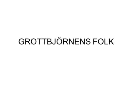 GROTTBJÖRNENS FOLK.