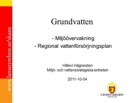 Grundvatten - Miljöövervakning - Regional vattenförsörjningsplan Hillevi Hägnesten Miljö- och vattenstrategiska enheten 2011-10-04.